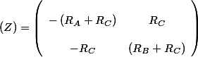 \left(Z\right)=\left(\begin{array}{cc}
 \\ -\left(R_{A}+R_{C}\right) & R_{C}\\
 \\ -R_{C} & \left(R_{B}+R_{C}\right)
 \\ \end{array}\right)